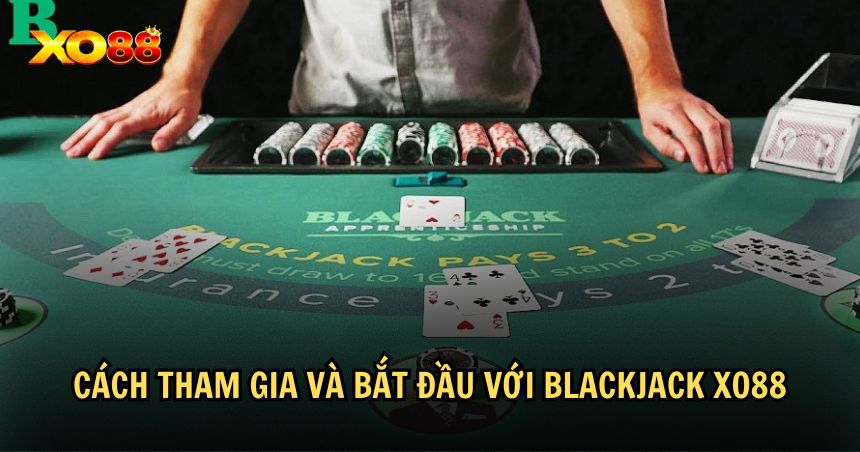 Hướng dẫn bắt đầu chơi Blackjack XO88